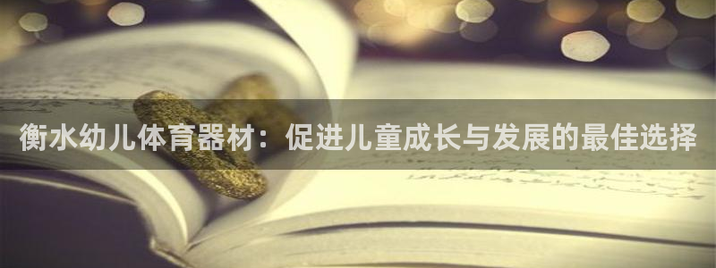 耀世平台注册网址是什么：衡水幼儿体育器材：促进儿童成