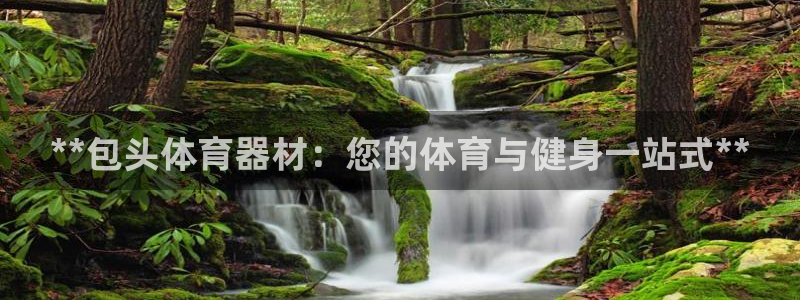 耀世平台代理多少钱一个月：**包头体育器材：您的体育