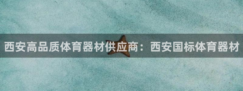 耀世娱乐赢咖APP：西安高品质体育器材供应商：西安国