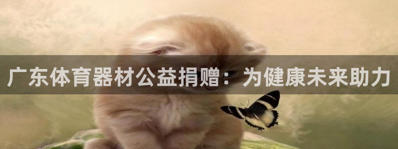 耀世平台先 585341 耀世：广东体育器材公益捐赠