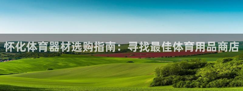 耀世国际平台正规吗可靠吗：怀化体育器材选购指南：寻找