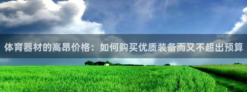 耀世集团小视频：体育器材的高昂价格：如何购买优质装备