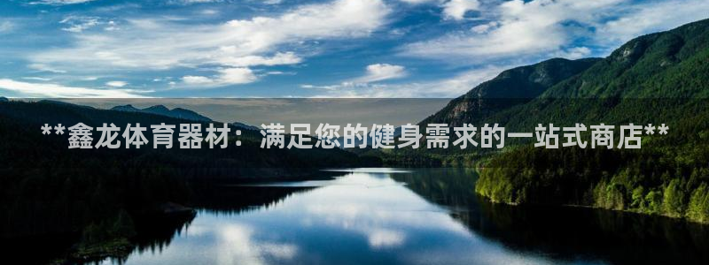 耀世娱乐怎么注册会员：**鑫龙体育器材：满足您的健身