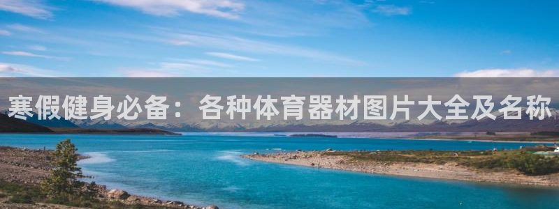耀世娱乐注册登陆：寒假健身必备：各种体育器材图片大全