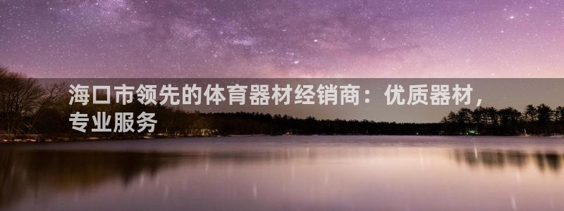 耀世娱乐app下载官网安卓：海口市领先的体育器材经销