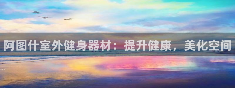 耀世娱乐登陆官网入口：阿图什室外健身器材：提升健康，
