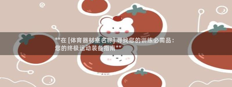 耀世娱乐提款：**在 [体育器材室名称] 寻找您的训