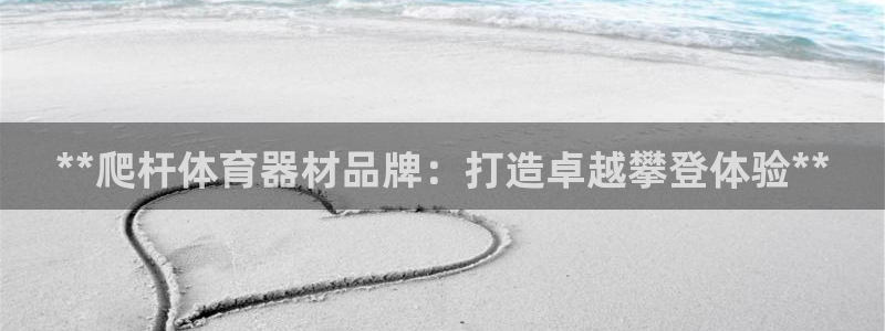 耀世平台主管：**爬杆体育器材品牌：打造卓越攀登体验