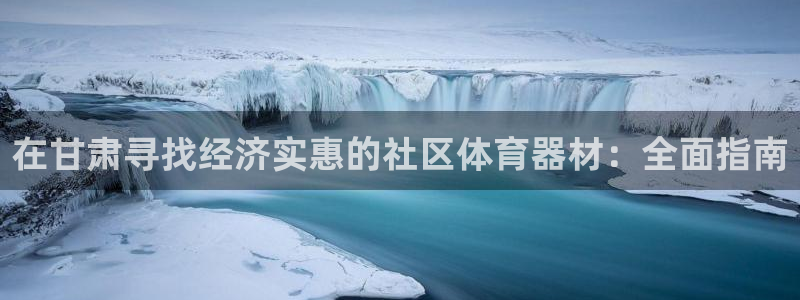 耀世娱乐黑钱吗能退吗：在甘肃寻找经济实惠的社区体育器
