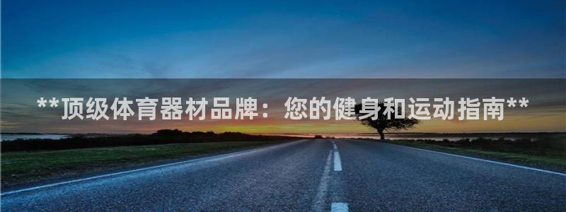耀世娱乐能提现吗现在多少钱：**顶级体育器材品牌：您