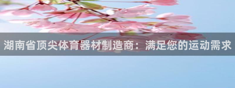 耀世启幕：湖南省顶尖体育器材制造商：满足您的运动需求