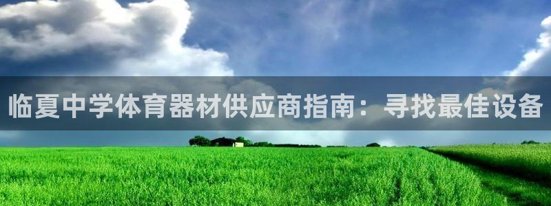 耀世娱乐总代：临夏中学体育器材供应商指南：寻找最佳设