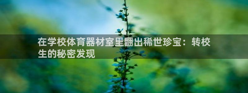 耀世平台会员中心在哪：在学校体育器材室里翻出稀世珍宝