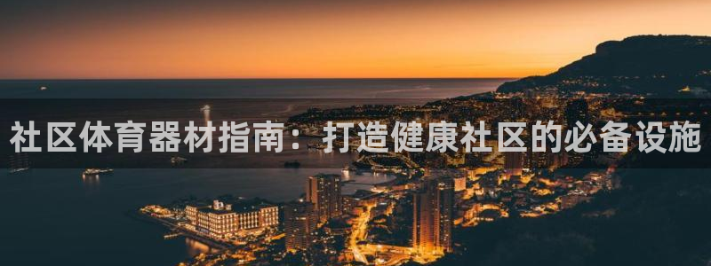 耀世娱乐注册登陆：社区体育器材指南：打造健康社区的必