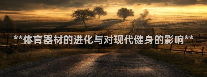 耀世平台会员中心：**体育器材的进化与对现代健身的影