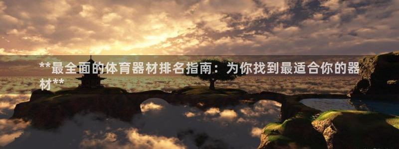 耀世国际集团：**最全面的体育器材排名指南：为你找到