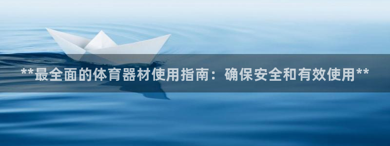 耀世娱乐平台官网登录入口：**最全面的体育器材使用指