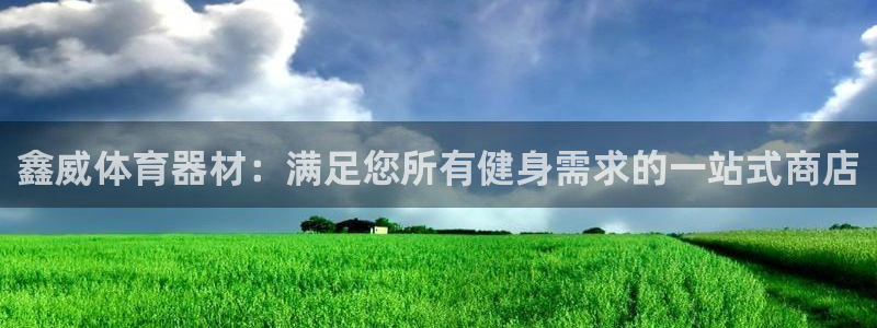 耀世娱乐平台注册地址在哪里找：鑫威体育器材：满足您所