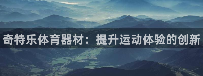 耀世国际平台正规吗可信吗：奇特乐体育器材：提升运动体