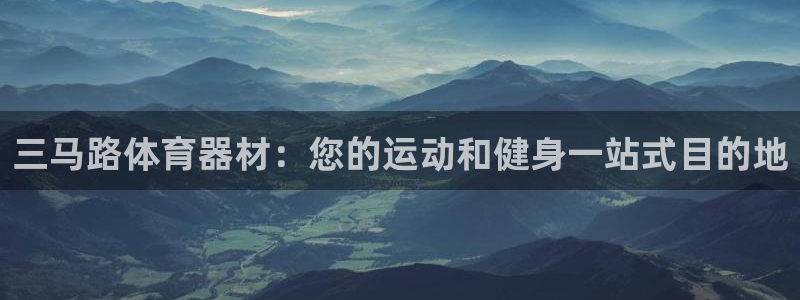 六星耀世什么意思：三马路体育器材：您的运动和健身一站