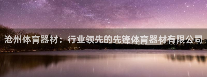 耀世娱乐登入不了账号：沧州体育器材：行业领先的先锋体