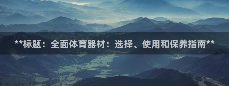 耀世娱乐安全吗：**标题：全面体育器材：选择、使用和