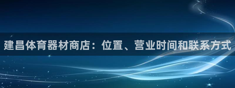 耀世平台是黑台子吗还是白台：建昌体育器材商店：位置、