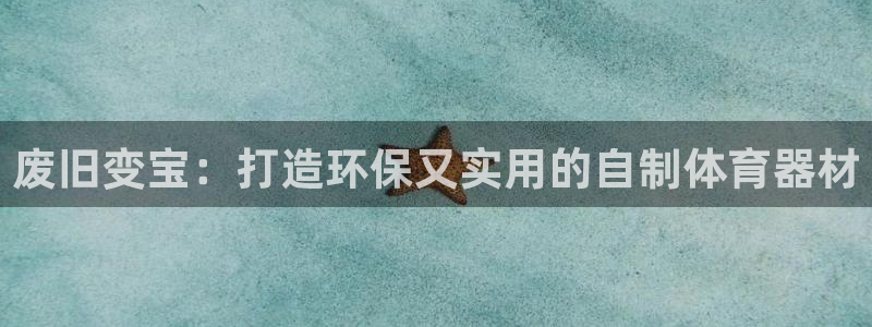 耀世平台理7O777：废旧变宝：打造环保又实用的自制