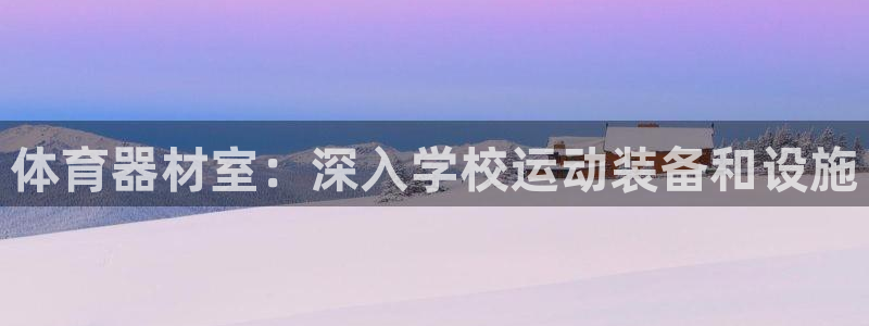 耀世集团董事长儿子：体育器材室：深入学校运动装备和设