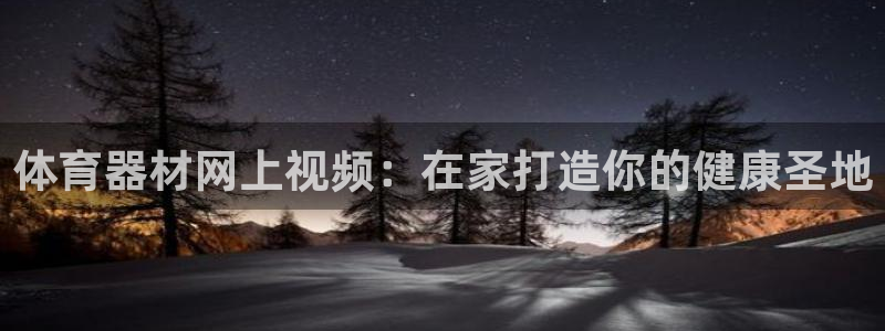 耀世天下的图片唯美：体育器材网上视频：在家打造你的健