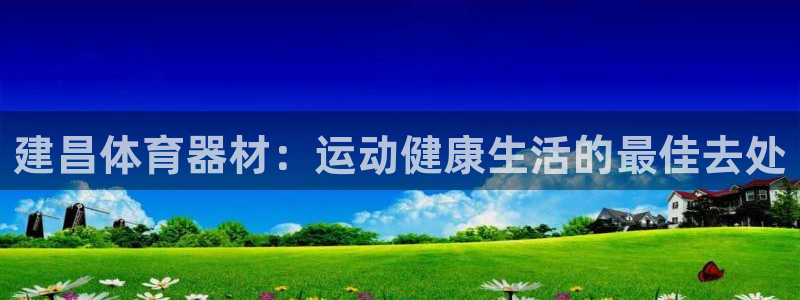 耀世天下怎么接：建昌体育器材：运动健康生活的最佳去处