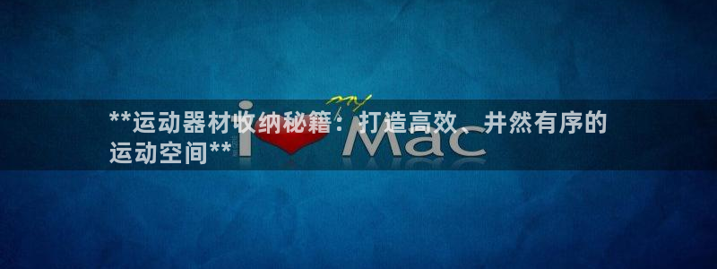 耀世娱乐返点：**运动器材收纳秘籍：打造高效、井然有
