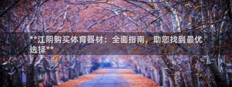 耀世平台登录地址在哪：**江阴购买体育器材：全面指南，助您找