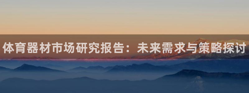 耀世娱乐注册官网网址：体育器材市场研究报告：未来需求